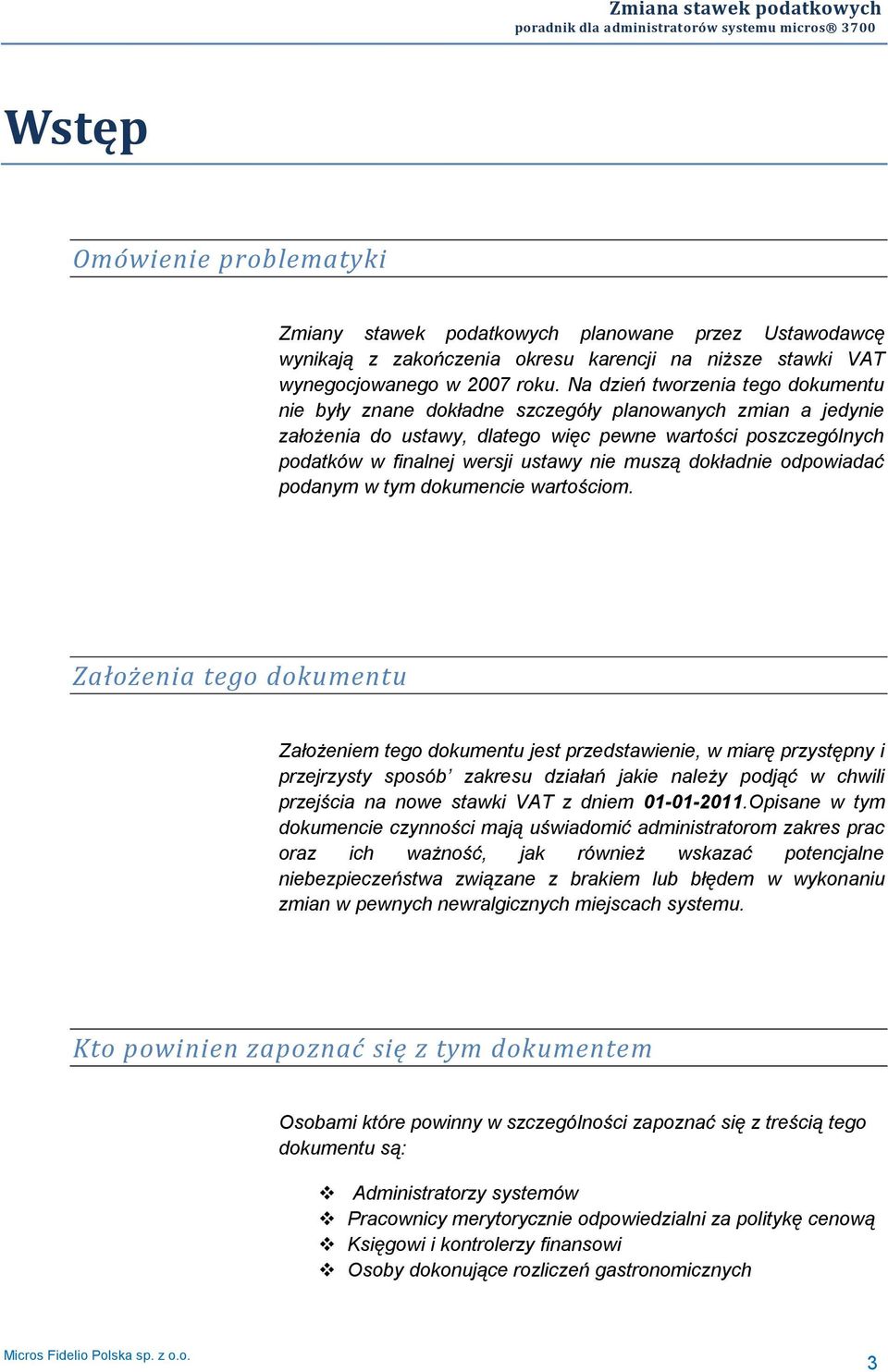 Na dzień tworzenia tego dokumentu nie były znane dokładne szczegóły planowanych zmian a jedynie założenia do ustawy, dlatego więc pewne wartości poszczególnych podatków w finalnej wersji ustawy nie