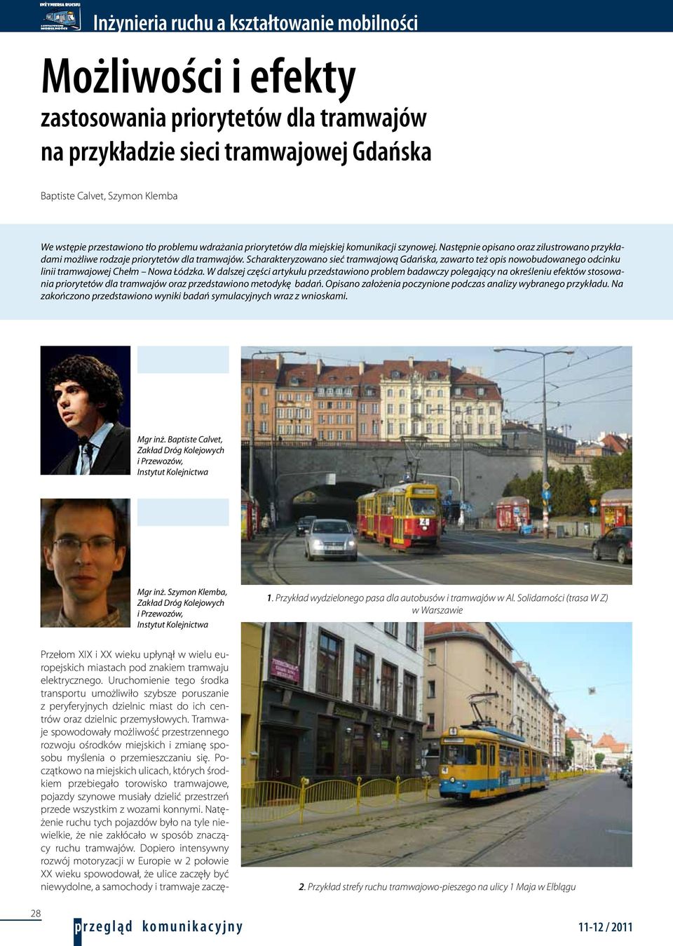 Scharakteryzowano sieć tramwajową Gdańska, zawarto też opis nowobudowanego odcinku linii tramwajowej Chełm Nowa Łódzka.