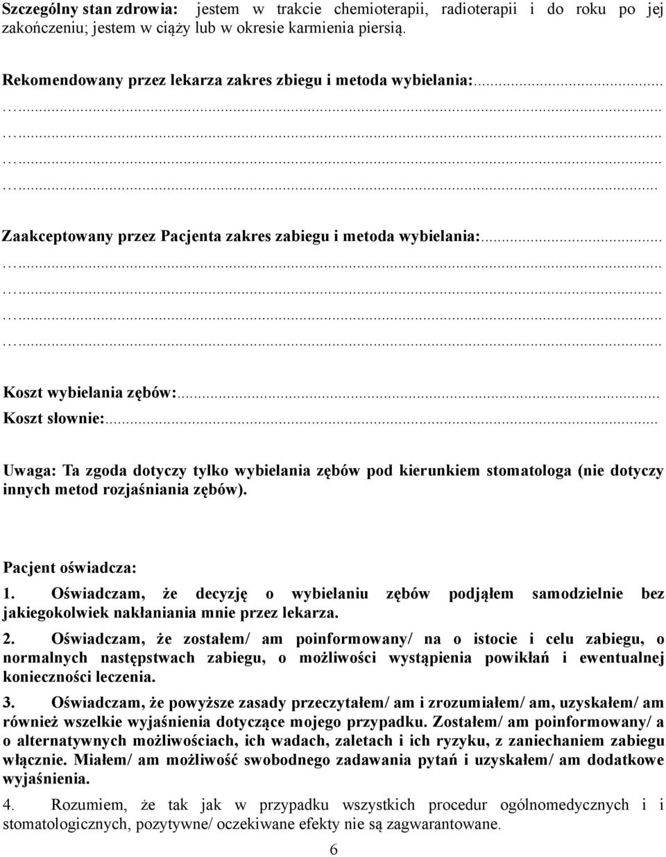 .. Uwaga: Ta zgoda dotyczy tylko wybielania zębów pod kierunkiem stomatologa (nie dotyczy innych metod rozjaśniania zębów). Pacjent oświadcza: 1.