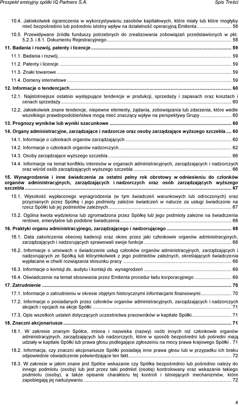 1. Badania i rozwój... 59 11.2. Patenty i licencje... 59 11.3. Znaki towarowe... 59 11.4. Domeny internetowe... 59 12. Informacje o tendencjach... 60 12.1. Najistotniejsze ostatnio występujące tendencje w produkcji, sprzedaży i zapasach oraz kosztach i cenach sprzedaży.