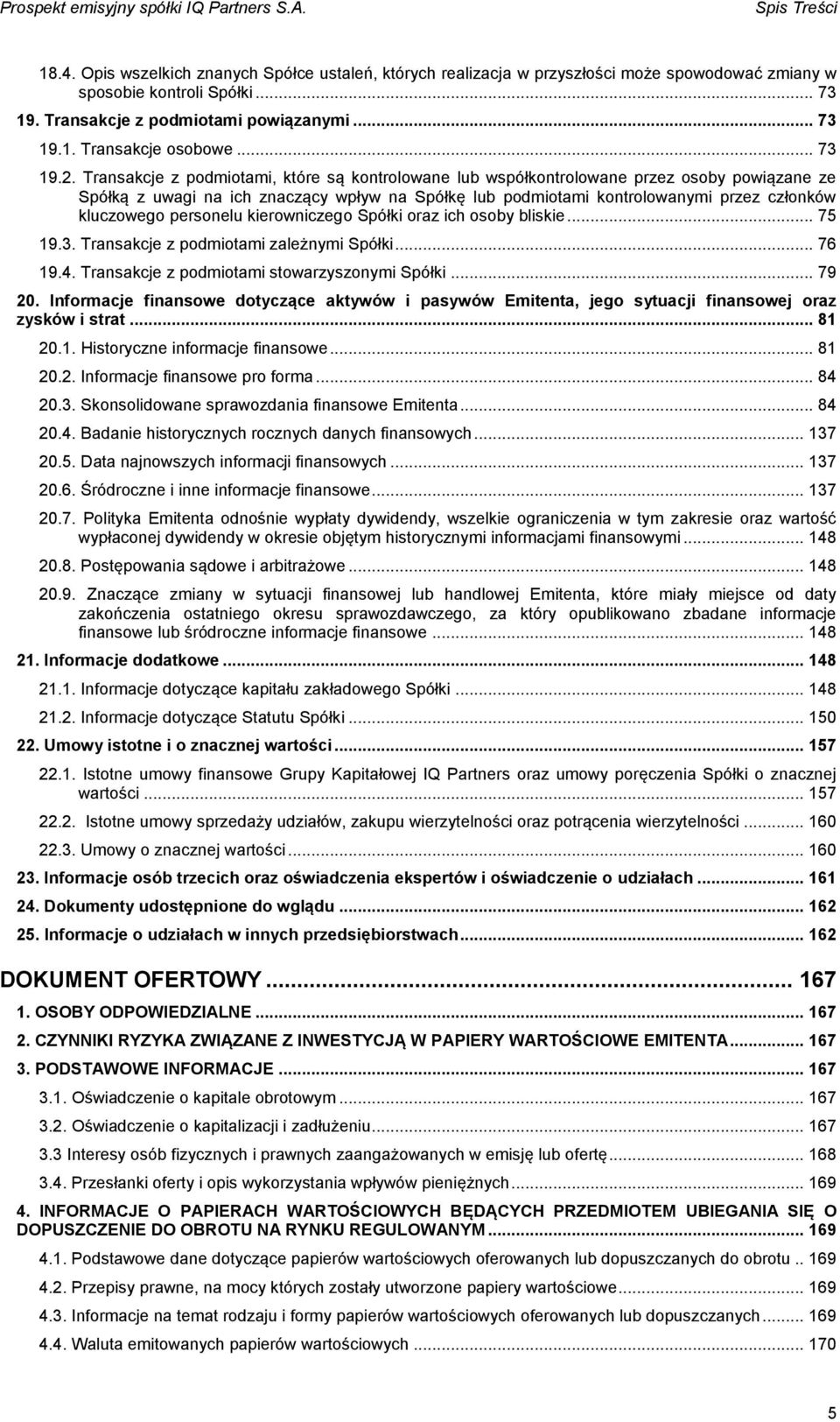 Transakcje z podmiotami, które są kontrolowane lub współkontrolowane przez osoby powiązane ze Spółką z uwagi na ich znaczący wpływ na Spółkę lub podmiotami kontrolowanymi przez członków kluczowego