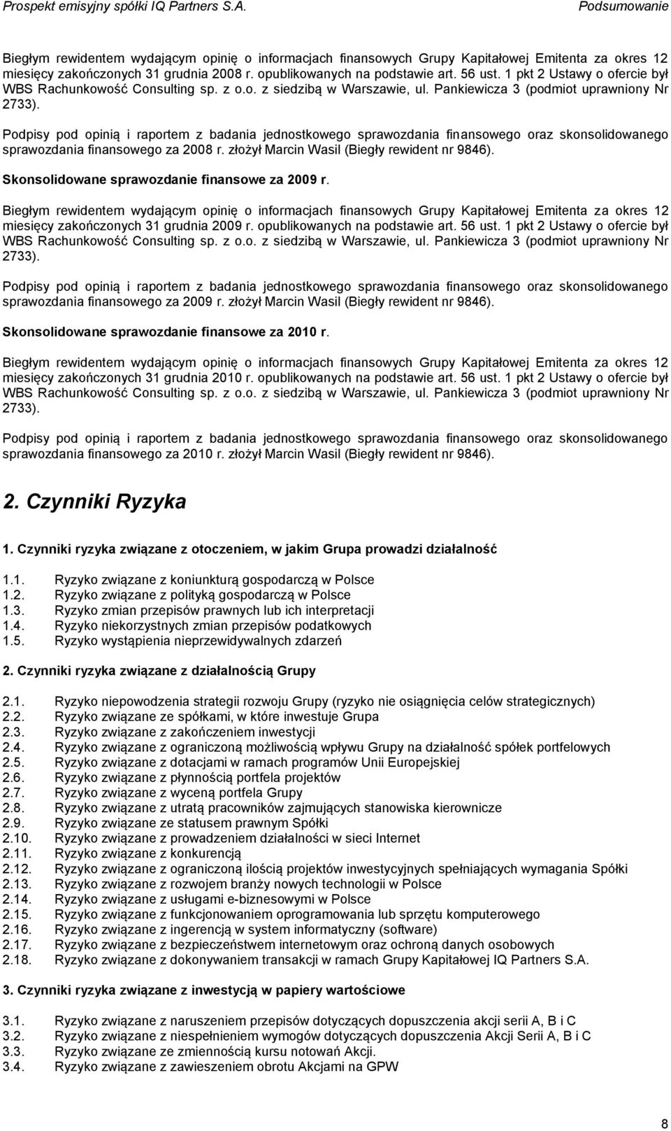 Podpisy pod opinią i raportem z badania jednostkowego sprawozdania finansowego oraz skonsolidowanego sprawozdania finansowego za 2008 r. złożył Marcin Wasil (Biegły rewident nr 9846).