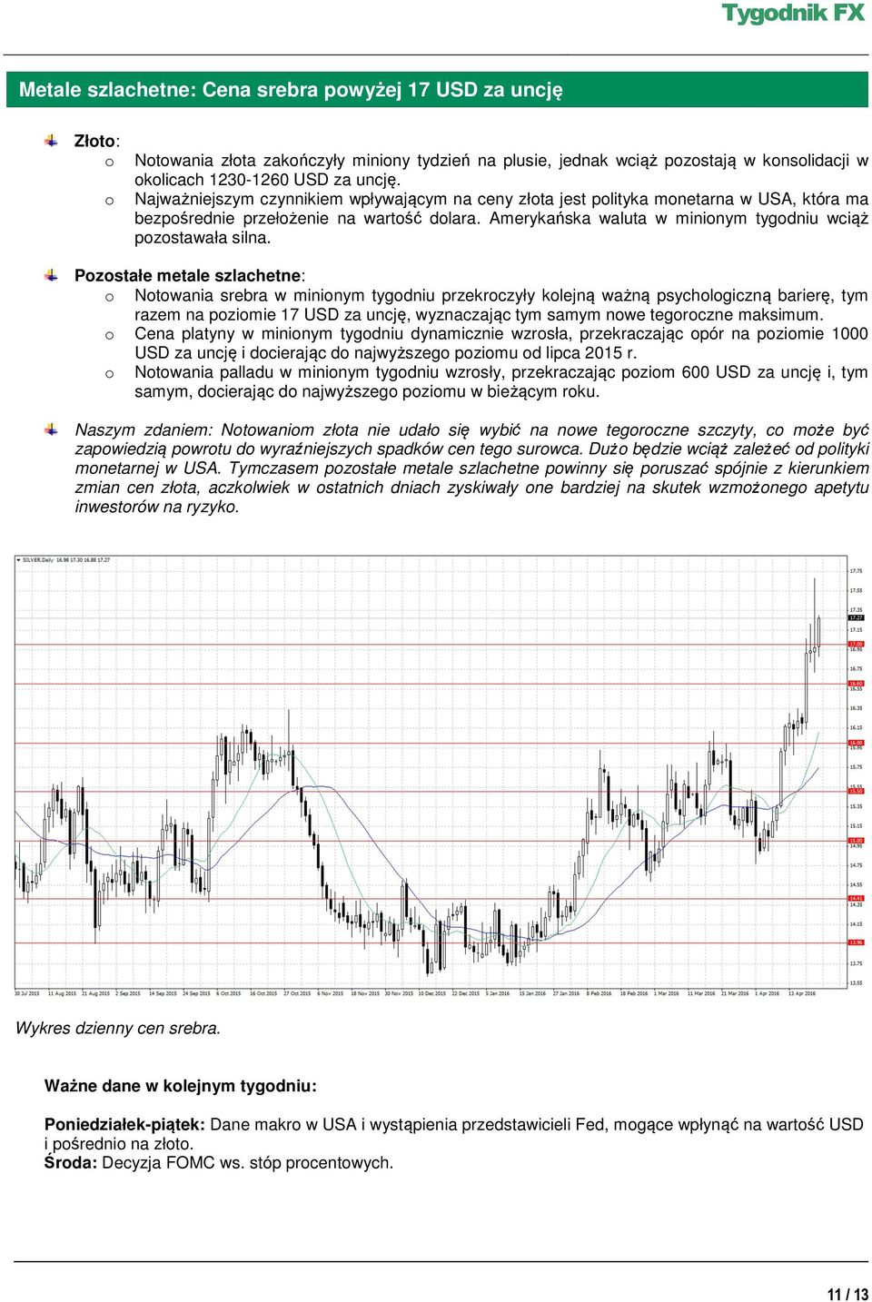 Pozostałe metale szlachetne: o Notowania srebra w minionym tygodniu przekroczyły kolejną ważną psychologiczną barierę, tym razem na poziomie 17 USD za uncję, wyznaczając tym samym nowe tegoroczne