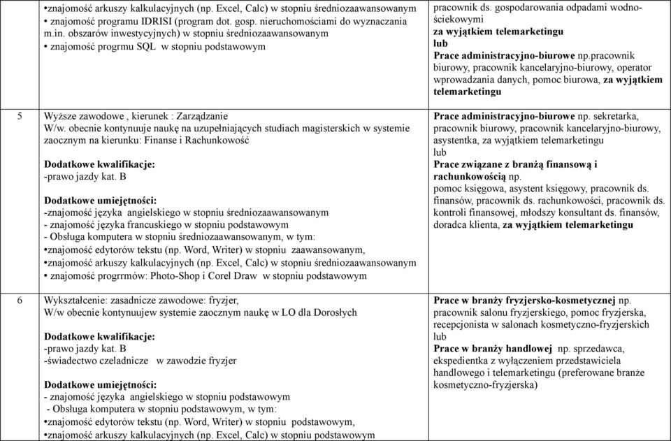 obecnie kontynuuje naukę na uzupełniających studiach magisterskich w systemie zaocznym na kierunku: Finanse i Rachunkowość -znajomość języka angielskiego w stopniu - znajomość języka francuskiego w