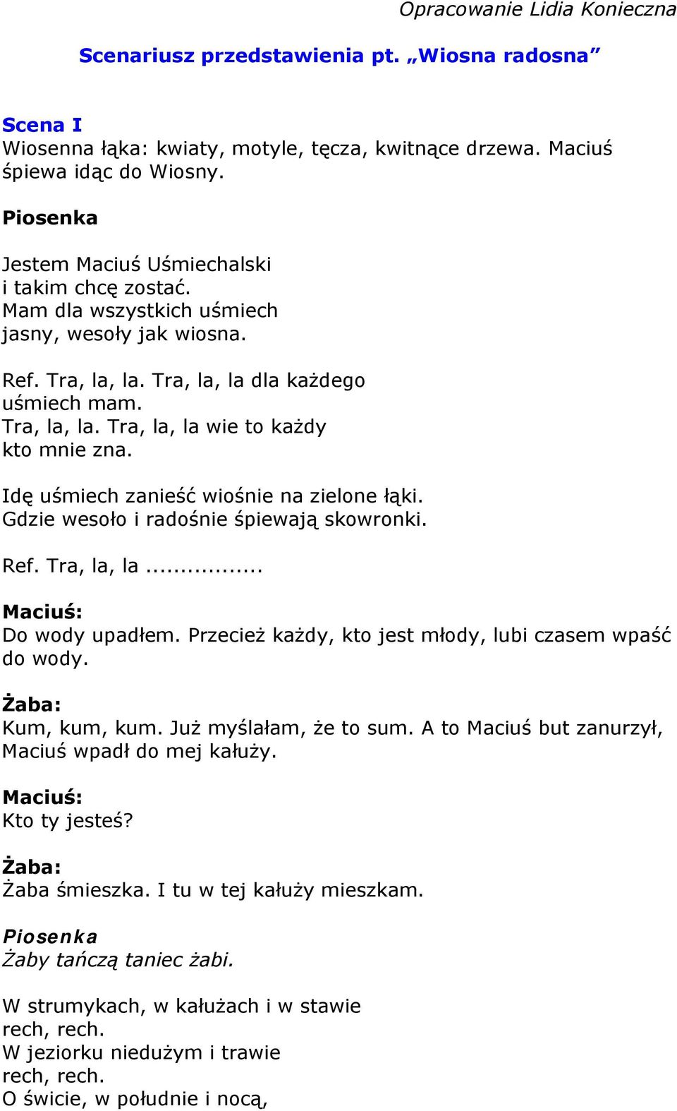 Idę uśmiech zanieść wiośnie na zielone łąki. Gdzie wesoło i radośnie śpiewają skowronki. Ref. Tra, la, la... Do wody upadłem. Przecież każdy, kto jest młody, lubi czasem wpaść do wody. Kum, kum, kum.