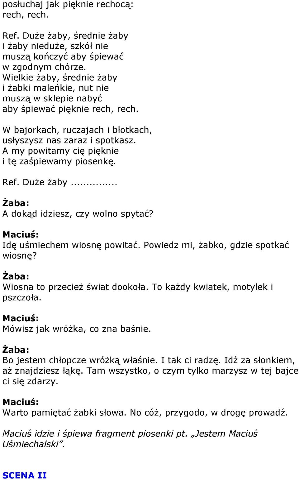 A my powitamy cię pięknie i tę zaśpiewamy piosenkę. Ref. Duże żaby... A dokąd idziesz, czy wolno spytać? Idę uśmiechem wiosnę powitać. Powiedz mi, żabko, gdzie spotkać wiosnę?