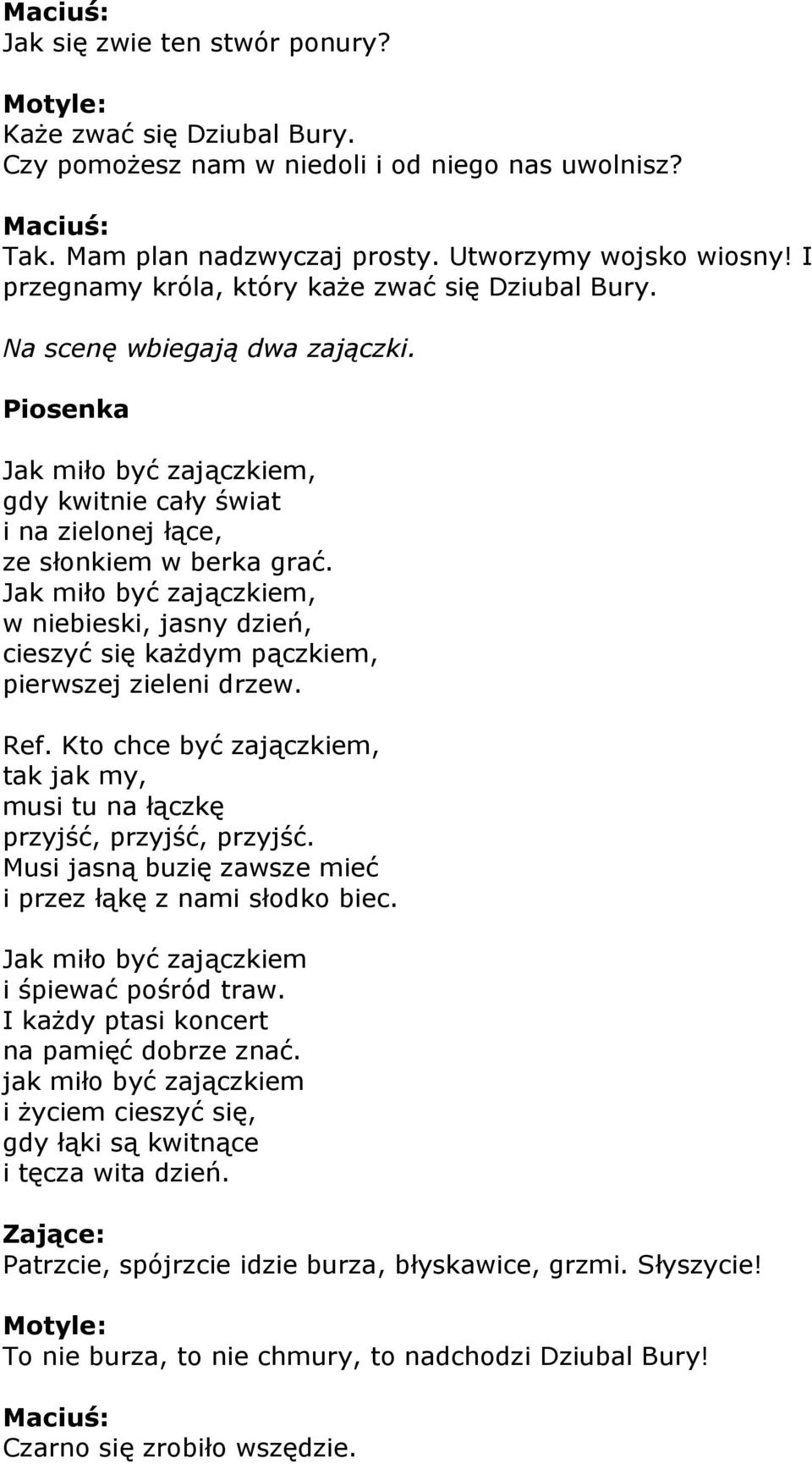 Jak miło być zajączkiem, w niebieski, jasny dzień, cieszyć się każdym pączkiem, pierwszej zieleni drzew. Ref. Kto chce być zajączkiem, tak jak my, musi tu na łączkę przyjść, przyjść, przyjść.