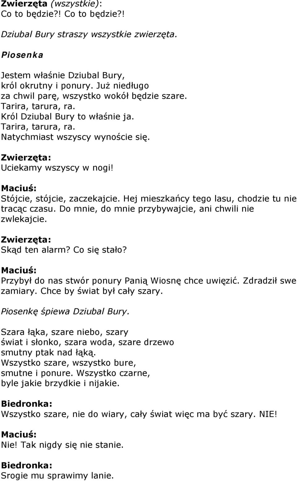 Stójcie, stójcie, zaczekajcie. Hej mieszkańcy tego lasu, chodzie tu nie tracąc czasu. Do mnie, do mnie przybywajcie, ani chwili nie zwlekajcie. Zwierzęta: Skąd ten alarm? Co się stało?