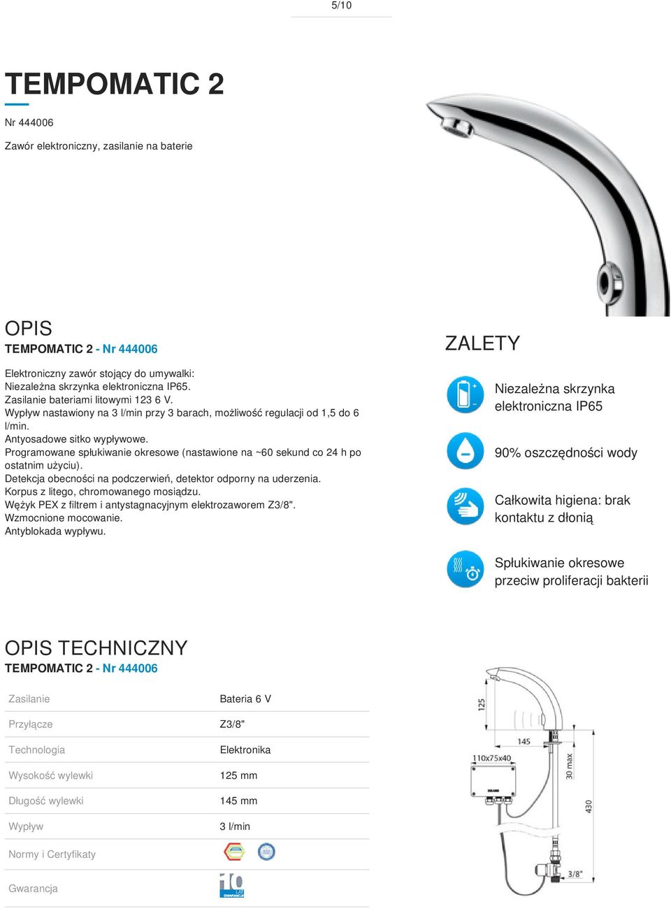 Programowane spłukiwanie okresowe (nastawione na ~60 sekund co 24 h po ostatnim użyciu). Detekcja obecności na podczerwień, detektor odporny na uderzenia. Korpus z litego, chromowanego mosiądzu.