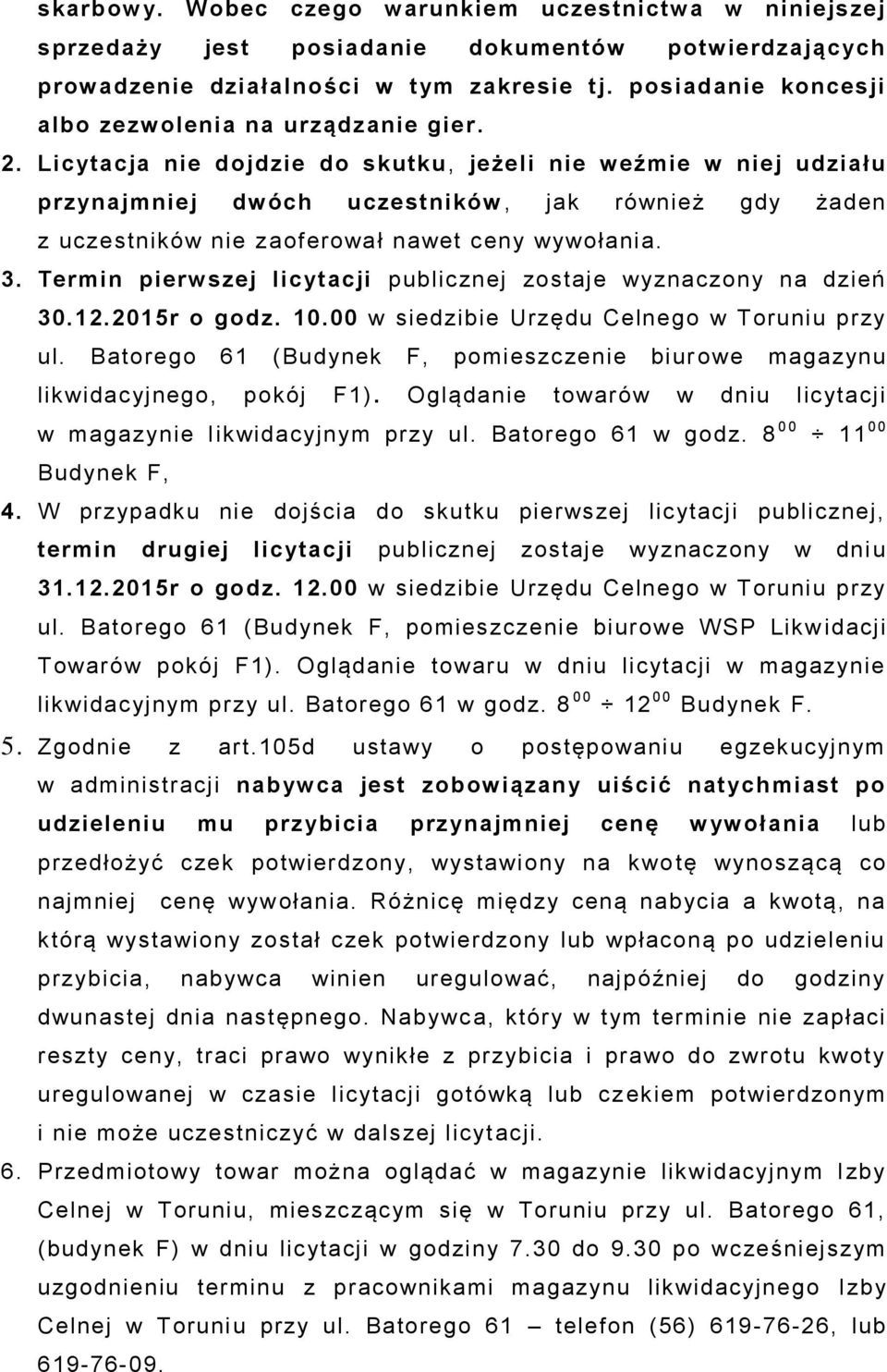 Licytacja nie dojdzie do skutku, jeżeli nie weźmie w niej udziału przynajmniej dwóch uczestników, jak również gdy żaden z uczestników nie zaoferował nawet ceny wywołania. 3.