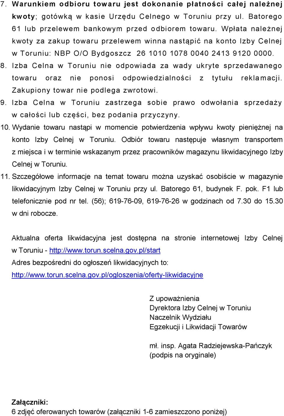 Izba Celna w Toruniu nie odpowiada za wady ukryte sprzedawanego towaru oraz nie ponosi odpowiedzialności z tytułu rekla macji. Zakupiony towar nie podlega zwrotowi. 9.