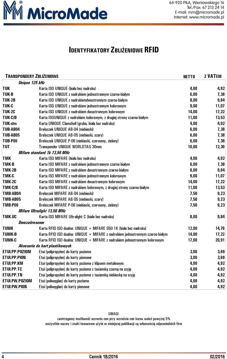 14,00 17,22 TUK-C/B Karta ISOUNIQUE z nadrukiem kolorowym, z drugiej strony czarno-białym 11,00 13,53 TUK-clm Karta UNIQUE Clamshell (gruba, biała bez nadruku) 4,00 4,92 TUB-AB04 Breloczek UNIQUE