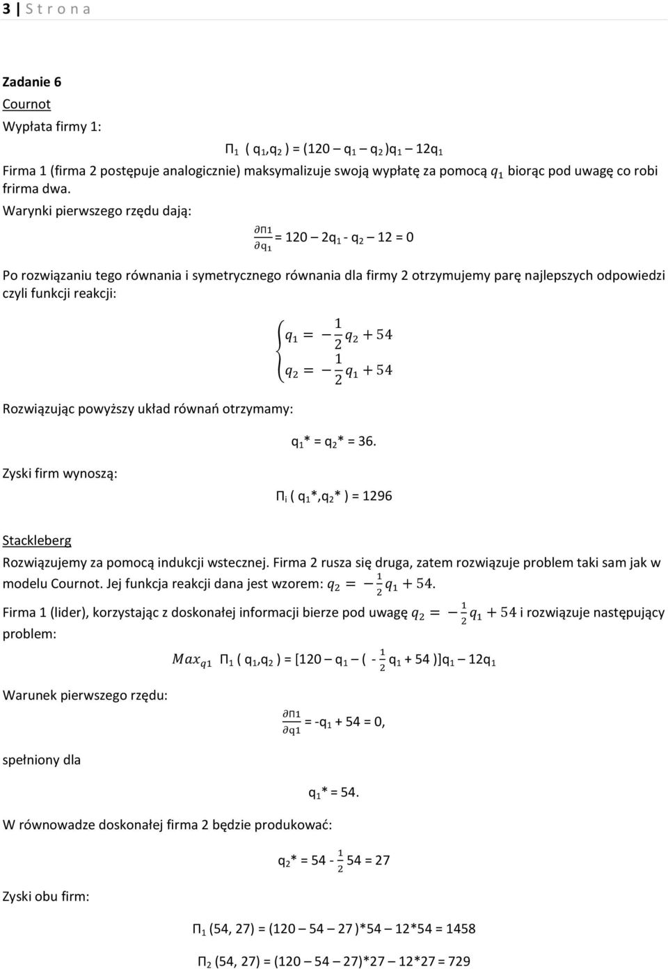 Warynki pierwszego rzędu dają: Π = 120 2q 1 - q 2 12 = 0 Po rozwiązaniu tego równania i symetrycznego równania dla firmy 2 otrzymujemy parę najlepszych odpowiedzi czyli funkcji reakcji: 1 2 54 1 2 54