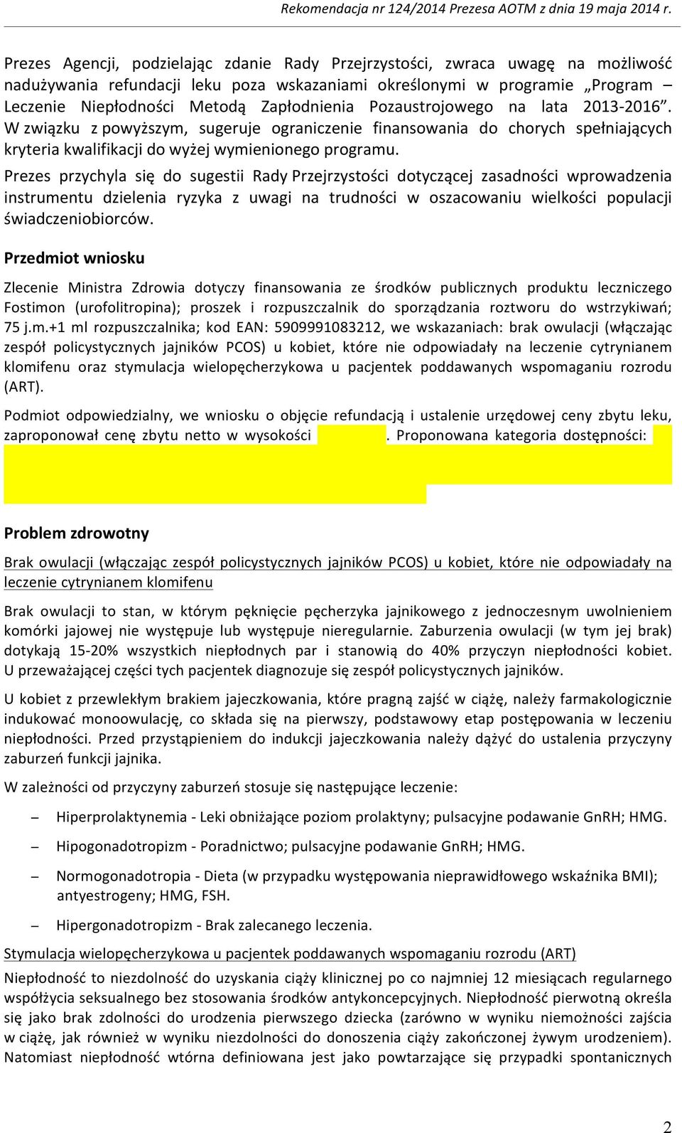 Prezes przychyla się do sugestii Rady Przejrzystości dotyczącej zasadności wprowadzenia instrumentu dzielenia ryzyka z uwagi na trudności w oszacowaniu wielkości populacji świadczeniobiorców.