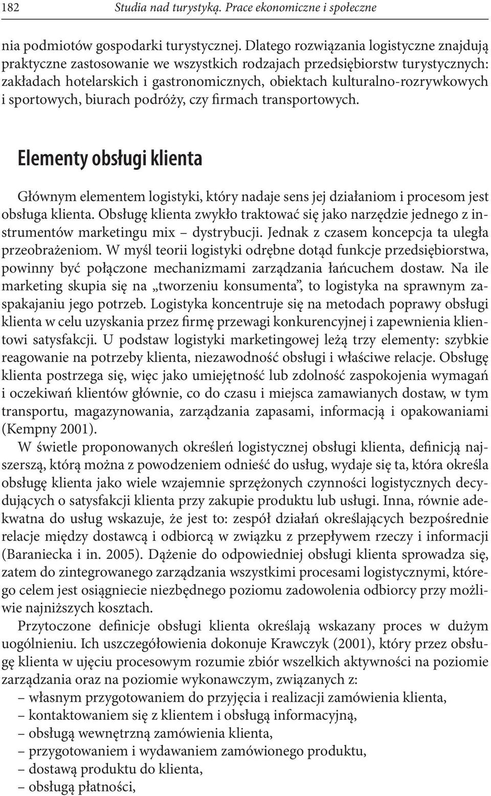 sportowych, biurach podróży, czy firmach transportowych. Elementy obsługi klienta Głównym elementem logistyki, który nadaje sens jej działaniom i procesom jest obsługa klienta.