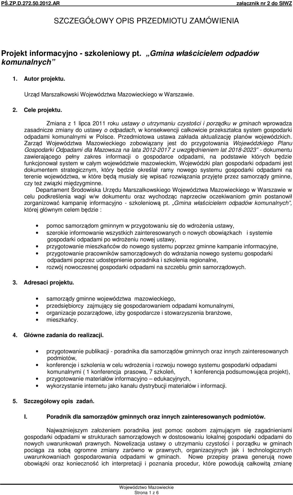 Zmiana z 1 lipca 2011 roku ustawy o utrzymaniu czystoci i porzdku w gminach wprowadza zasadnicze zmiany do ustawy o odpadach, w konsekwencji całkowicie przekształca system gospodarki odpadami