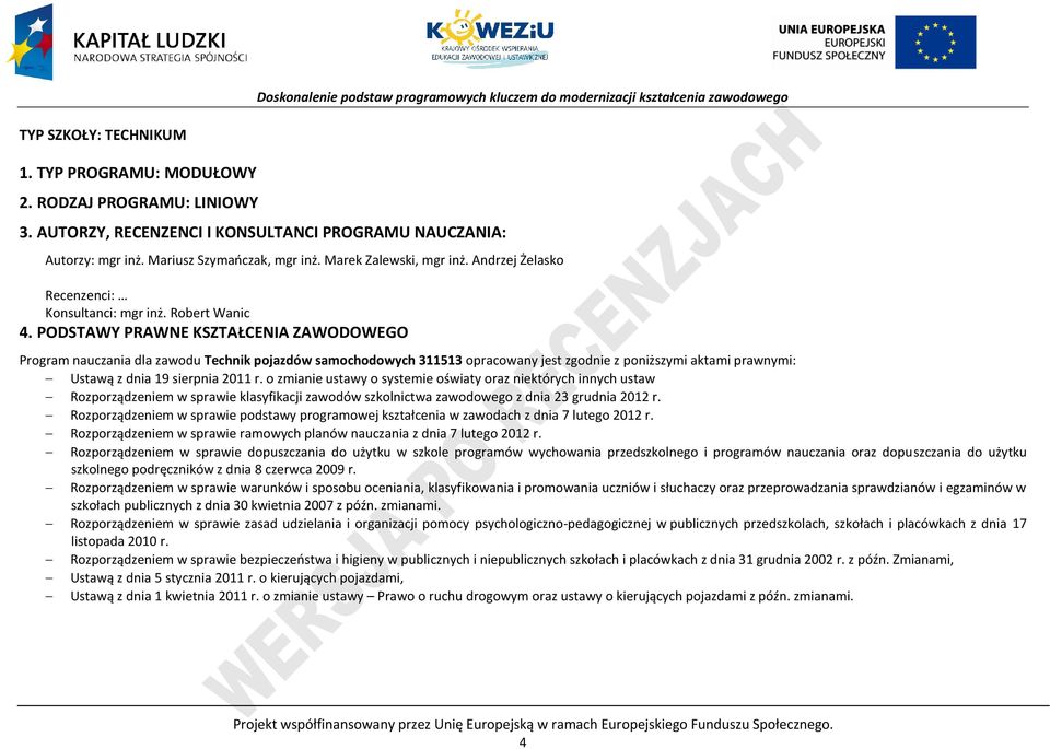 PODSTAWY PRAWNE KSZTAŁCENIA ZAWODOWEGO Program nauczania dla zawodu Technik pojazdów samochodowych 311513 opracowany jest zgodnie z poniższymi aktami prawnymi: Ustawą z dnia 19 sierpnia 2011 r.