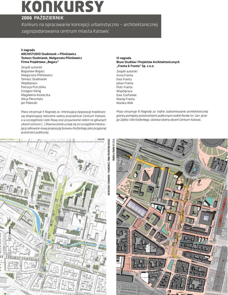 Pierzchała Jan Poborski Praca otrzymuje II Nagrodę za: interesującą dyspozycję krajobrazową eksponującą naturalne walory przyrodnicze Centrum Katowic, a w szczególności rzeki Rawy oraz przywrócenie