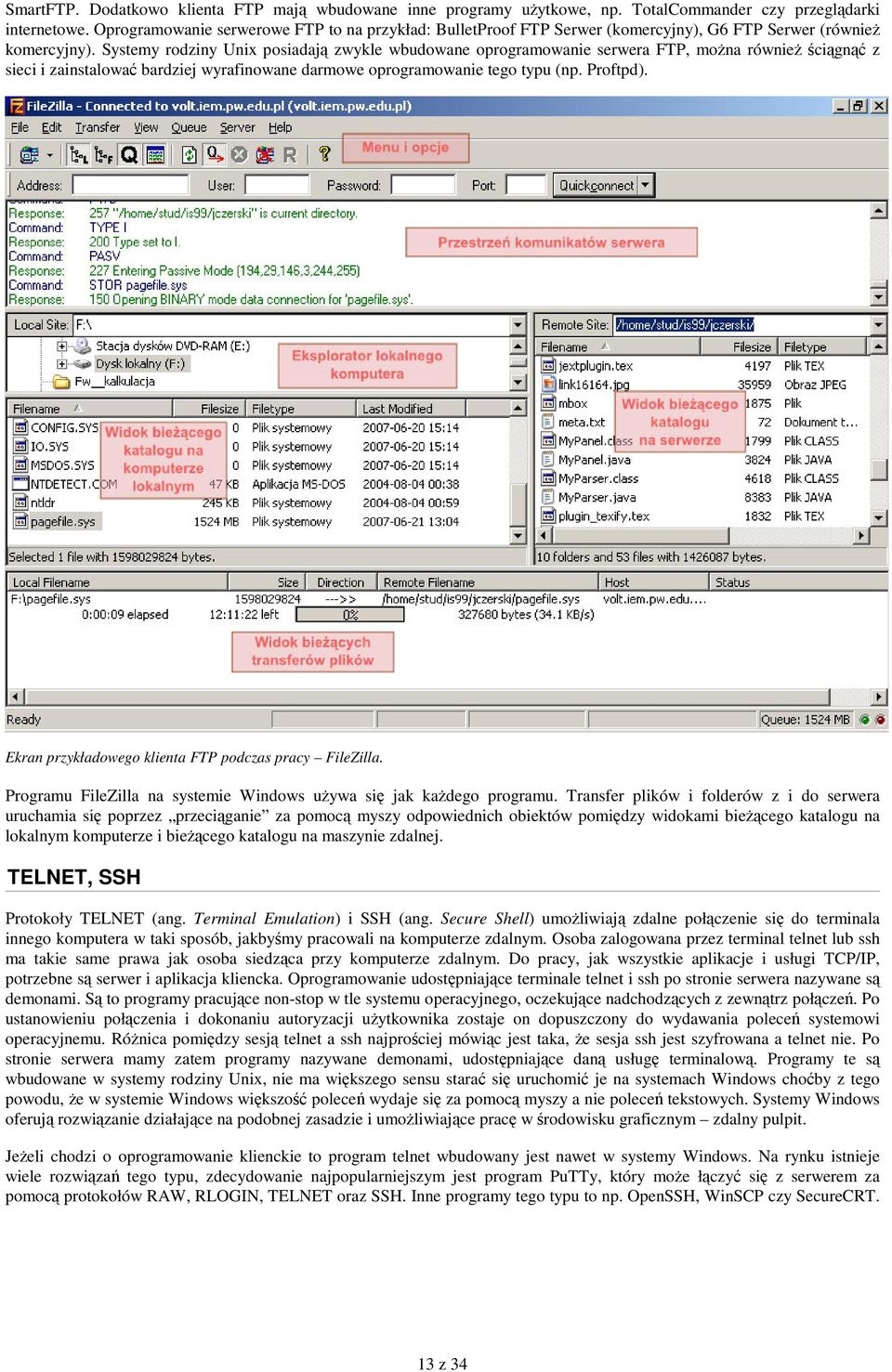 Systemy rodziny Unix posiadaj zwykle wbudowane oprogramowanie serwera FTP, mona równie cign z sieci i zainstalowa bardziej wyrafinowane darmowe oprogramowanie tego typu (np. Proftpd).