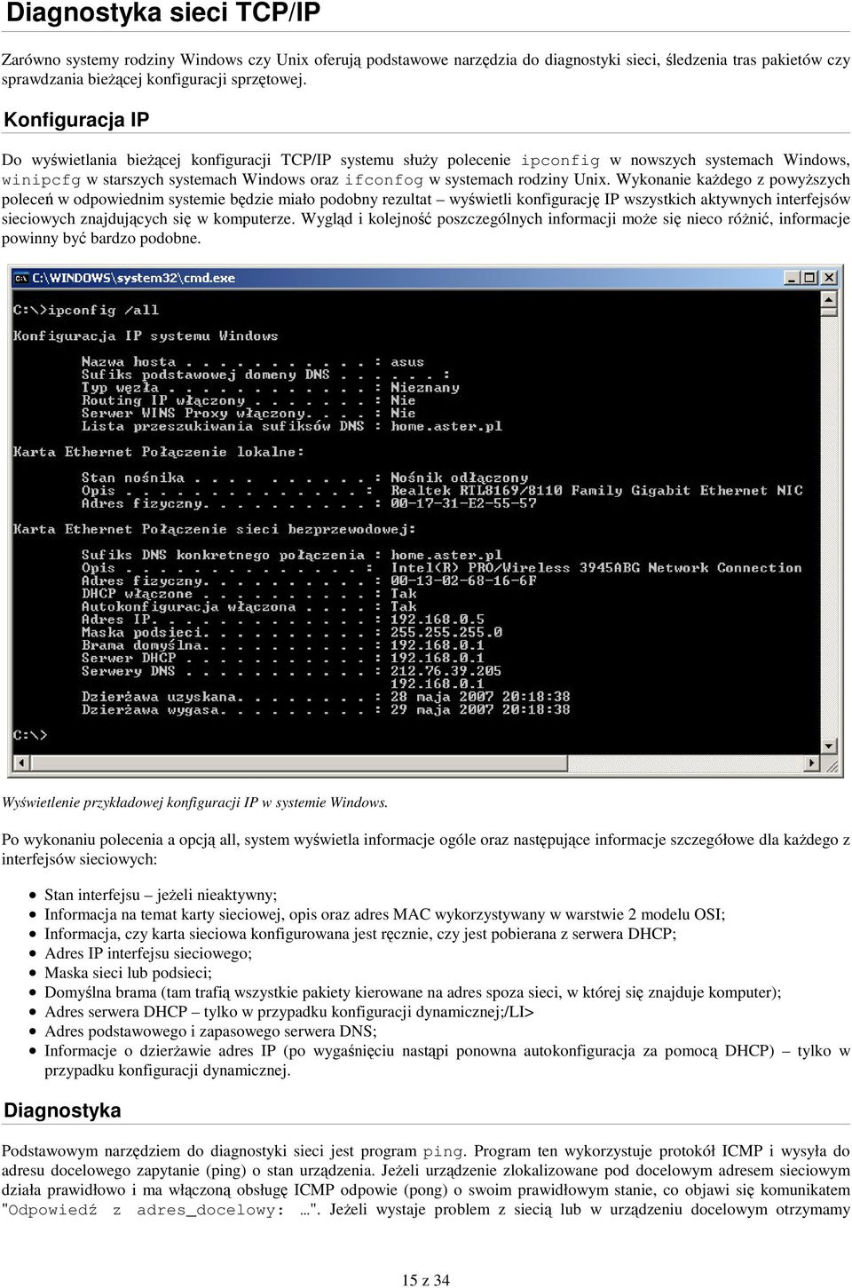 Wykonanie kadego z powyszych polece w odpowiednim systemie bdzie miało podobny rezultat wywietli konfiguracj IP wszystkich aktywnych interfejsów sieciowych znajdujcych si w komputerze.