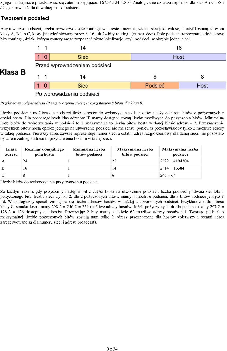 Internet widzi sie jako cało, identyfikowan adresem klasy A, B lub C, który jest zdefiniowany przez 8, 16 lub 24 bity routingu (numer sieci).