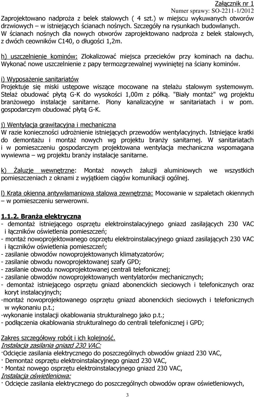 h) uszczelnienie kominów: Zlokalizować miejsca przecieków przy kominach na dachu. Wykonać nowe uszczelnienie z papy termozgrzewalnej wywiniętej na ściany kominów.