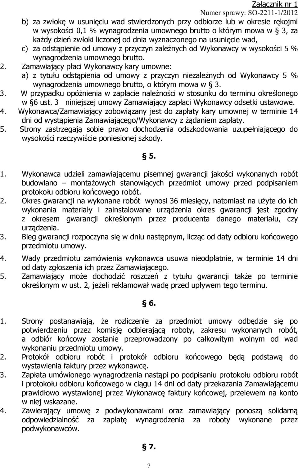 Zamawiający płaci Wykonawcy kary umowne: a) z tytułu odstąpienia od umowy z przyczyn niezależnych od Wykonawcy 5 % wynagrodzenia umownego brutto, o którym mowa w 3.