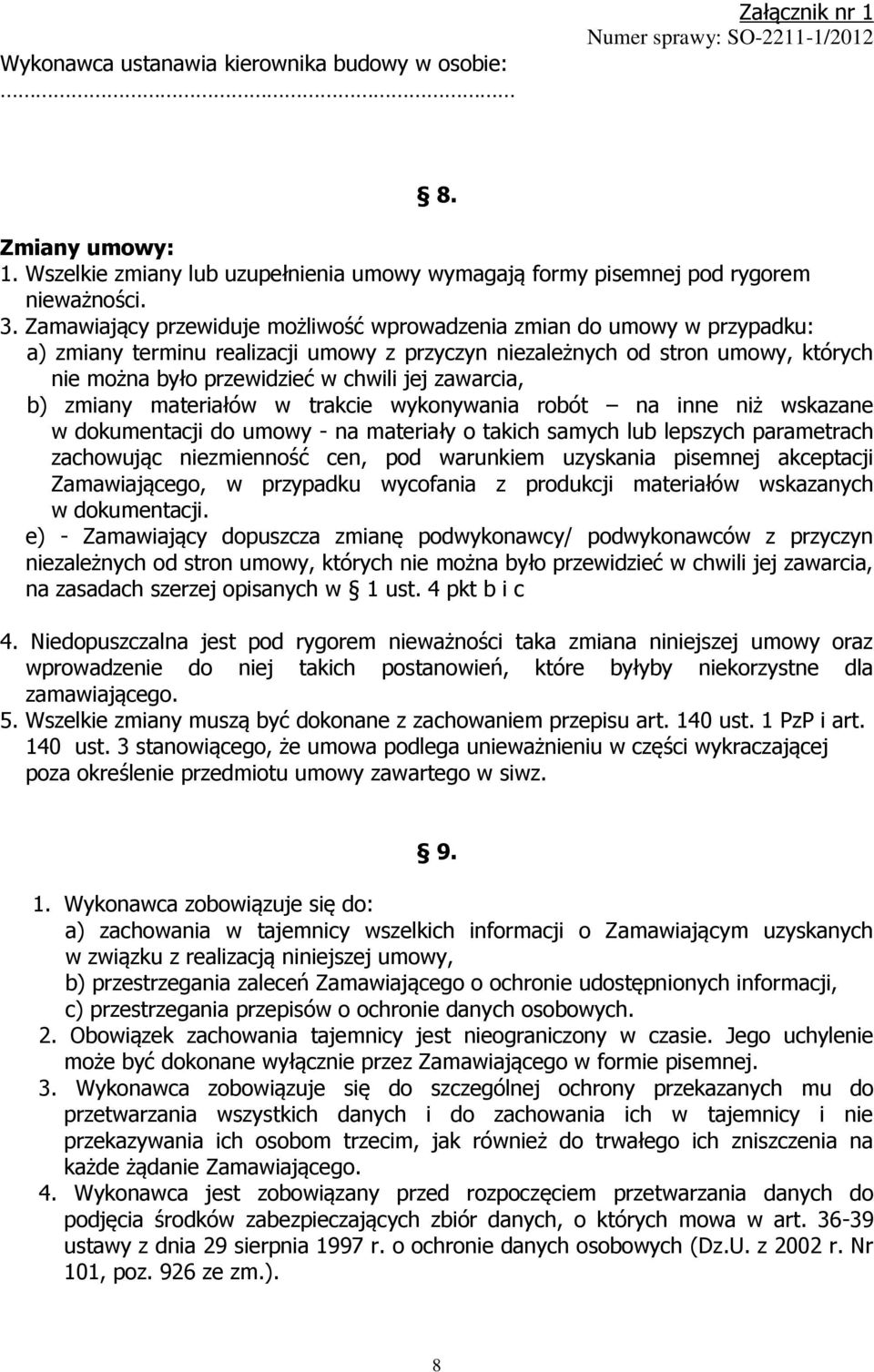 zawarcia, b) zmiany materiałów w trakcie wykonywania robót na inne niż wskazane w dokumentacji do umowy - na materiały o takich samych lub lepszych parametrach zachowując niezmienność cen, pod