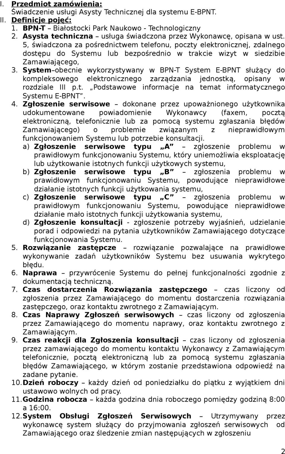 5, świadczona za pośrednictwem telefonu, poczty elektronicznej, zdalnego dostępu do Systemu lub bezpośrednio w trakcie wizyt w siedzibie Zamawiającego, 3.