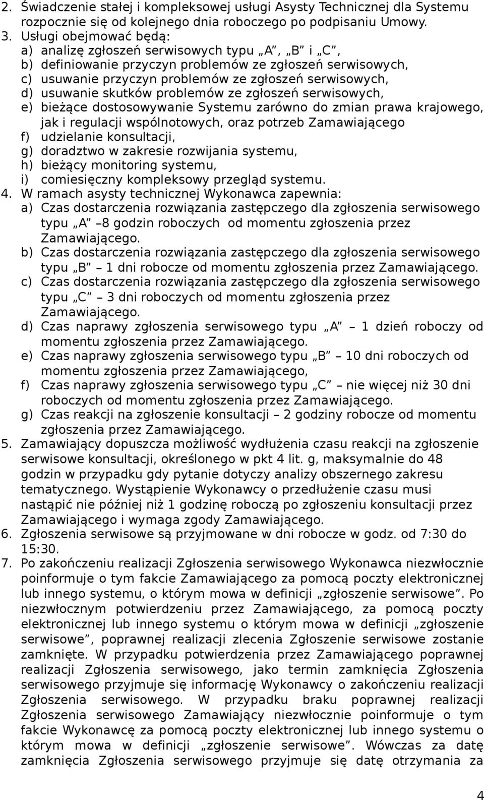 skutków problemów ze zgłoszeń serwisowych, e) bieżące dostosowywanie Systemu zarówno do zmian prawa krajowego, jak i regulacji wspólnotowych, oraz potrzeb Zamawiającego f) udzielanie konsultacji, g)