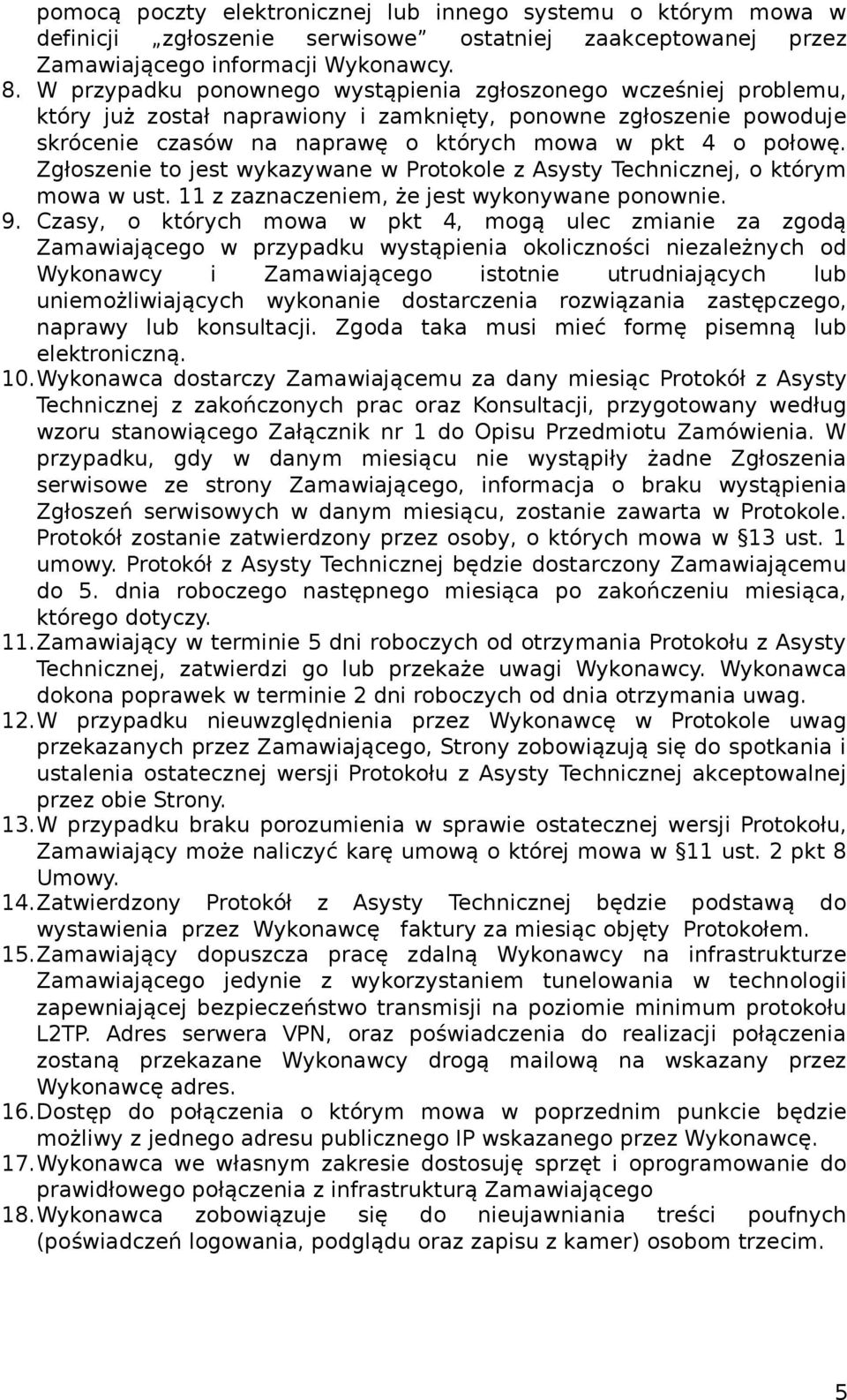 Zgłoszenie to jest wykazywane w Protokole z Asysty Technicznej, o którym mowa w ust. 11 z zaznaczeniem, że jest wykonywane ponownie. 9.