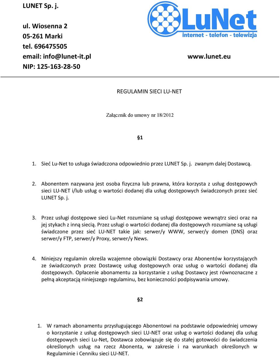 Abonentem nazywana jest osoba fizyczna lub prawna, która korzysta z usług dostępowych sieci LU-NET i/lub usług o wartości dodanej dla usług dostępowych świadczonych przez sieć LUNET Sp. j. 3.