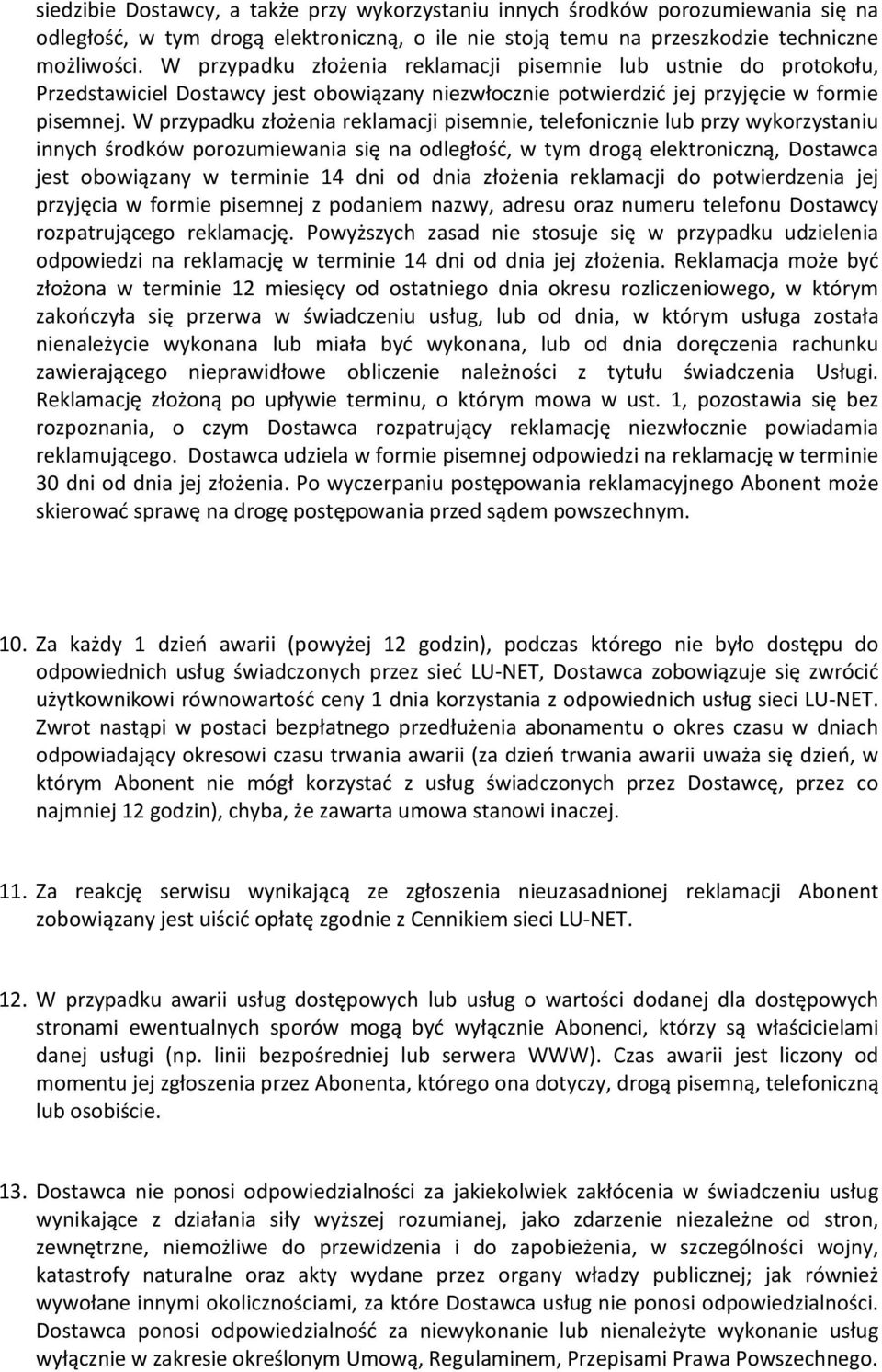 W przypadku złożenia reklamacji pisemnie, telefonicznie lub przy wykorzystaniu innych środków porozumiewania się na odległość, w tym drogą elektroniczną, Dostawca jest obowiązany w terminie 14 dni od