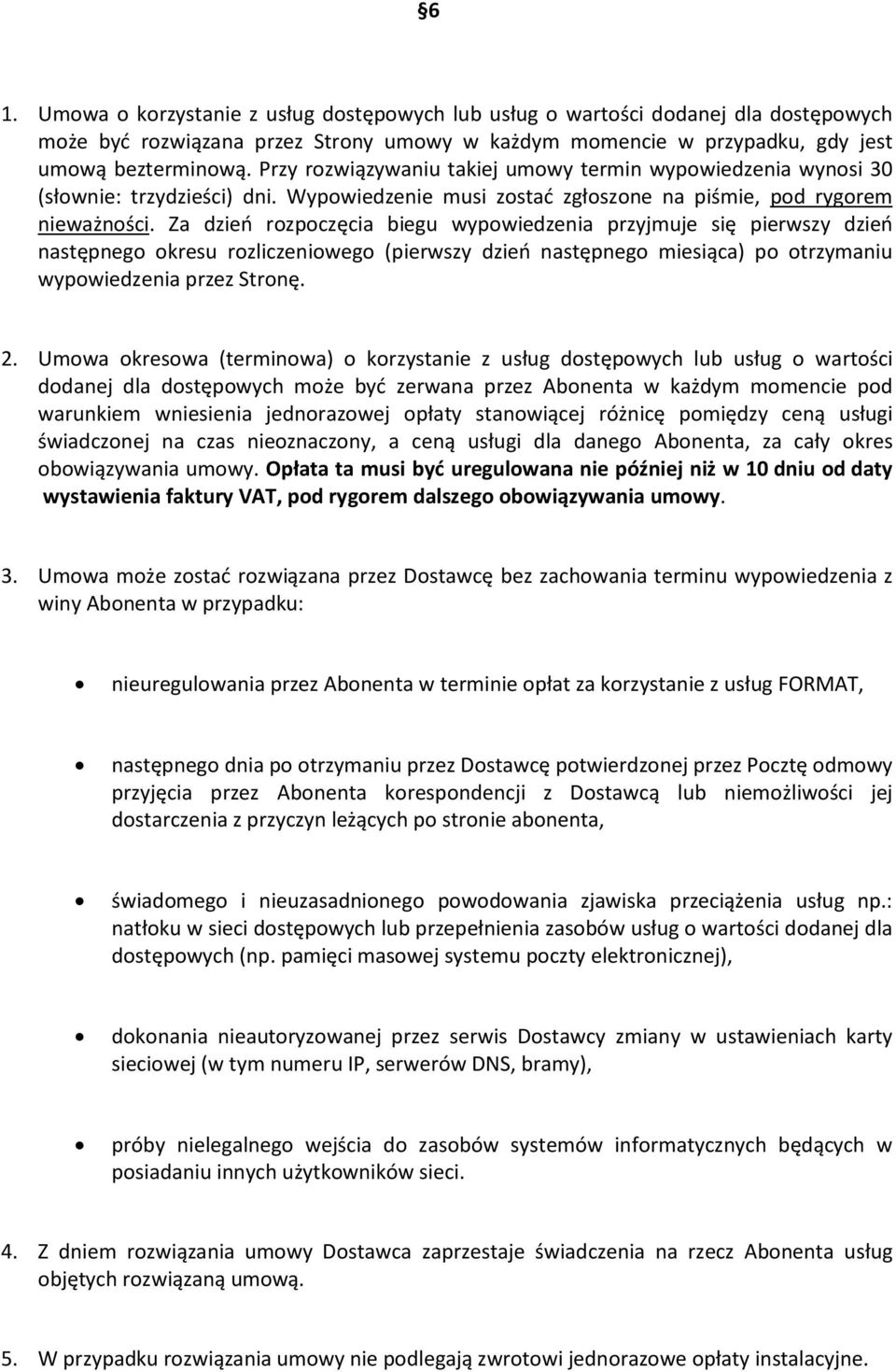 Za dzień rozpoczęcia biegu wypowiedzenia przyjmuje się pierwszy dzień następnego okresu rozliczeniowego (pierwszy dzień następnego miesiąca) po otrzymaniu wypowiedzenia przez Stronę. 2.