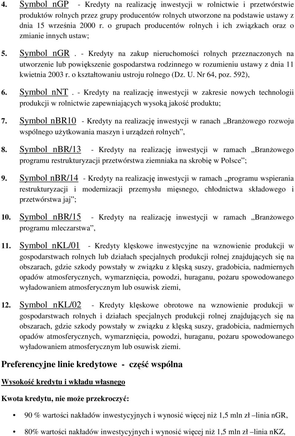 - Kredyty na zakup nieruchomości rolnych przeznaczonych na utworzenie lub powiększenie gospodarstwa rodzinnego w rozumieniu ustawy z dnia 11 kwietnia 2003 r. o kształtowaniu ustroju rolnego (Dz. U.