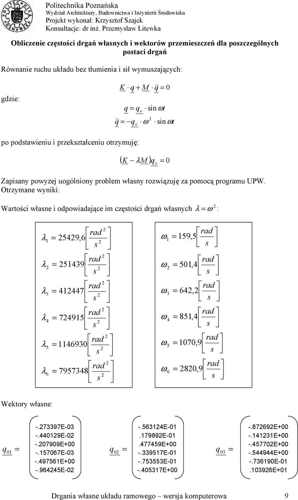 Otrzymane wyniki: Wartści własne i dpwiadające im częstści drgań własnych λ : λ 9, 6 λ 9 λ 7 λ 79 λ 69 λ 6 7978 6 9,, 6, 8, 7,9 8,9 Wektry własne: q q q -.