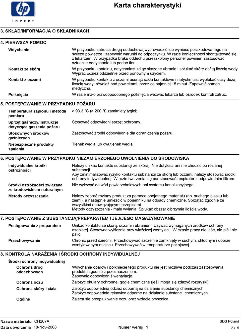 W razie koniecznoŝci skontaktować się z lekarzem. W przypadku braku oddechu przeszkolony personel powinien zastosować sztuczne oddychanie lub podać tlen.