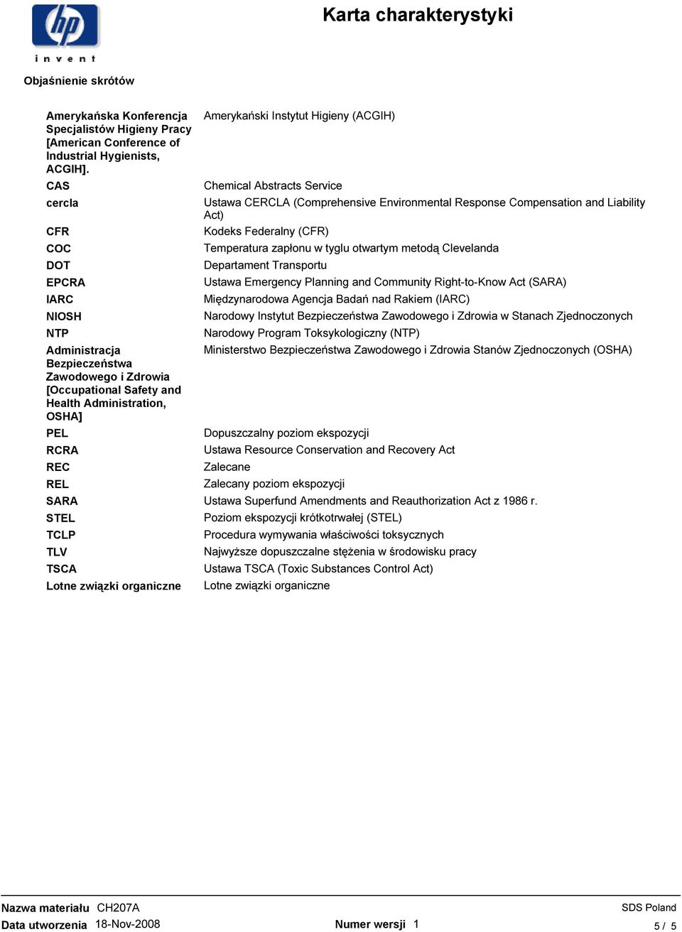 Amerykański Instytut Higieny (ACGIH) Chemical Abstracts Service Ustawa CERCLA (Comprehensive Environmental Response Compensation and Liability Act) Kodeks Federalny (CFR) Temperatura zapłonu w tyglu