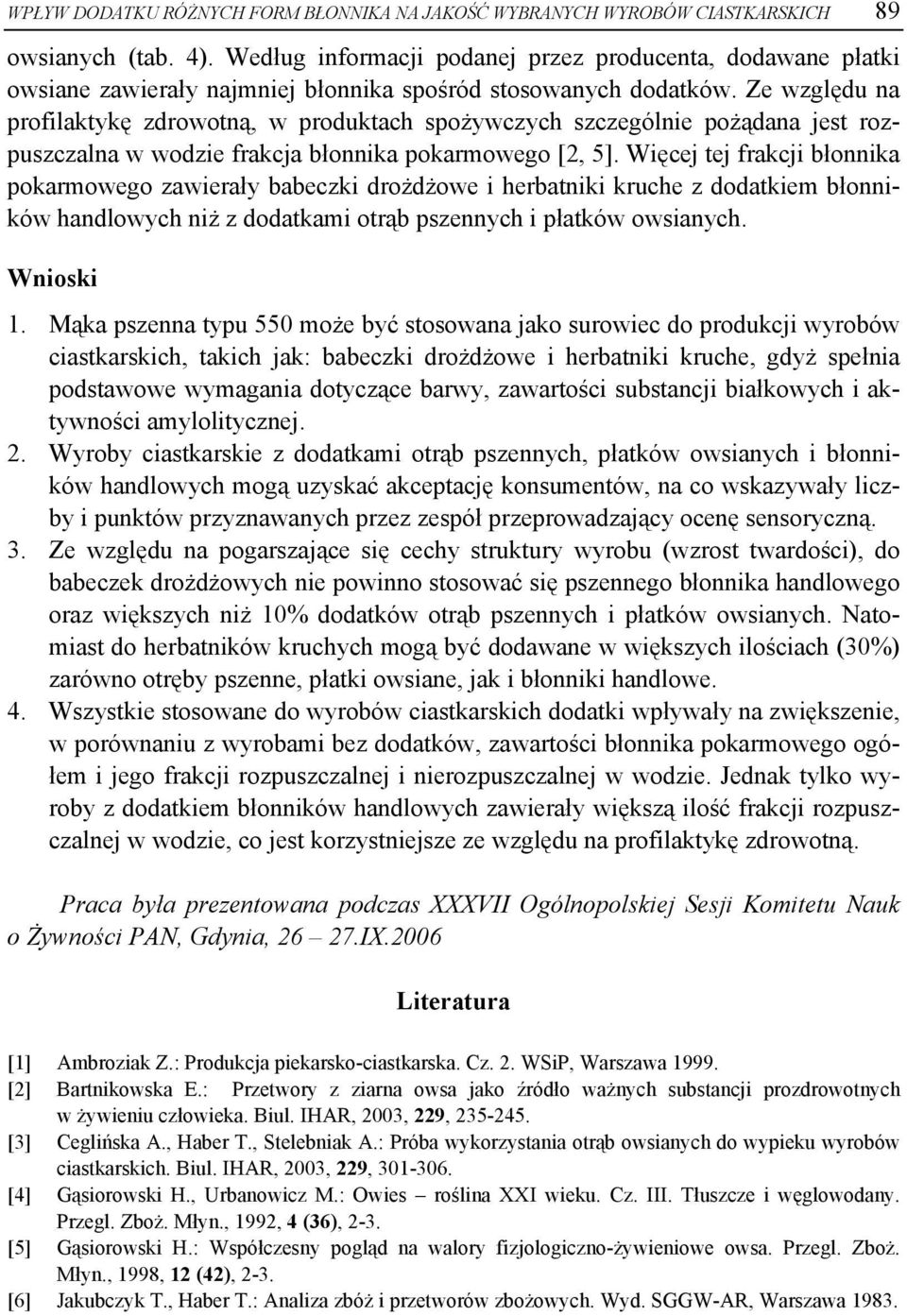 Ze względu na profilaktykę zdrowotną, w produktach spożywczych szczególnie pożądana jest rozpuszczalna w wodzie frakcja błonnika pokarmowego [2, 5].