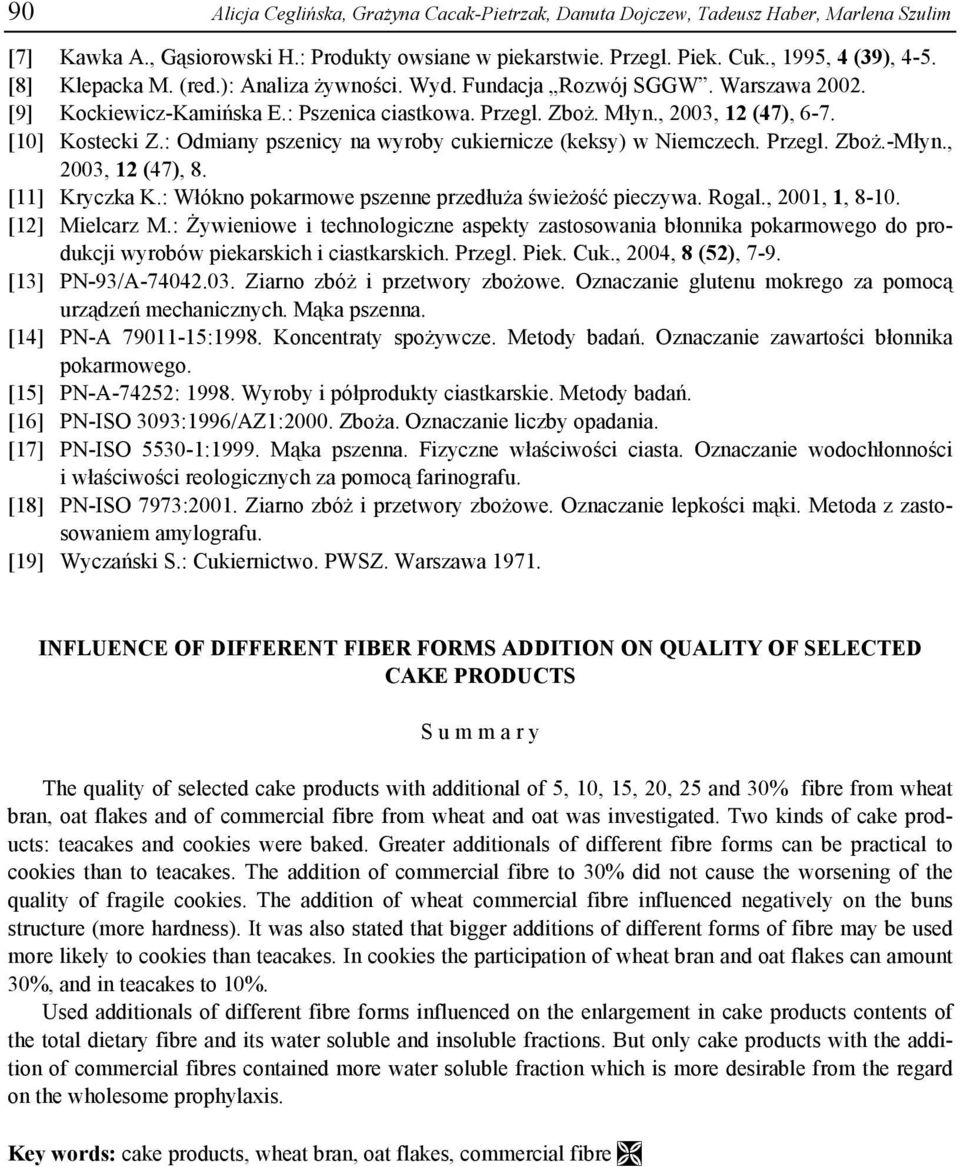 : Odmiany pszenicy na wyroby cukiernicze (keksy) w Niemczech. Przegl. Zboż.-Młyn., 2003, 12 (47), 8. [11] Kryczka K.: Włókno pokarmowe pszenne przedłuża świeżość pieczywa. Rogal., 2001, 1, 8-10.