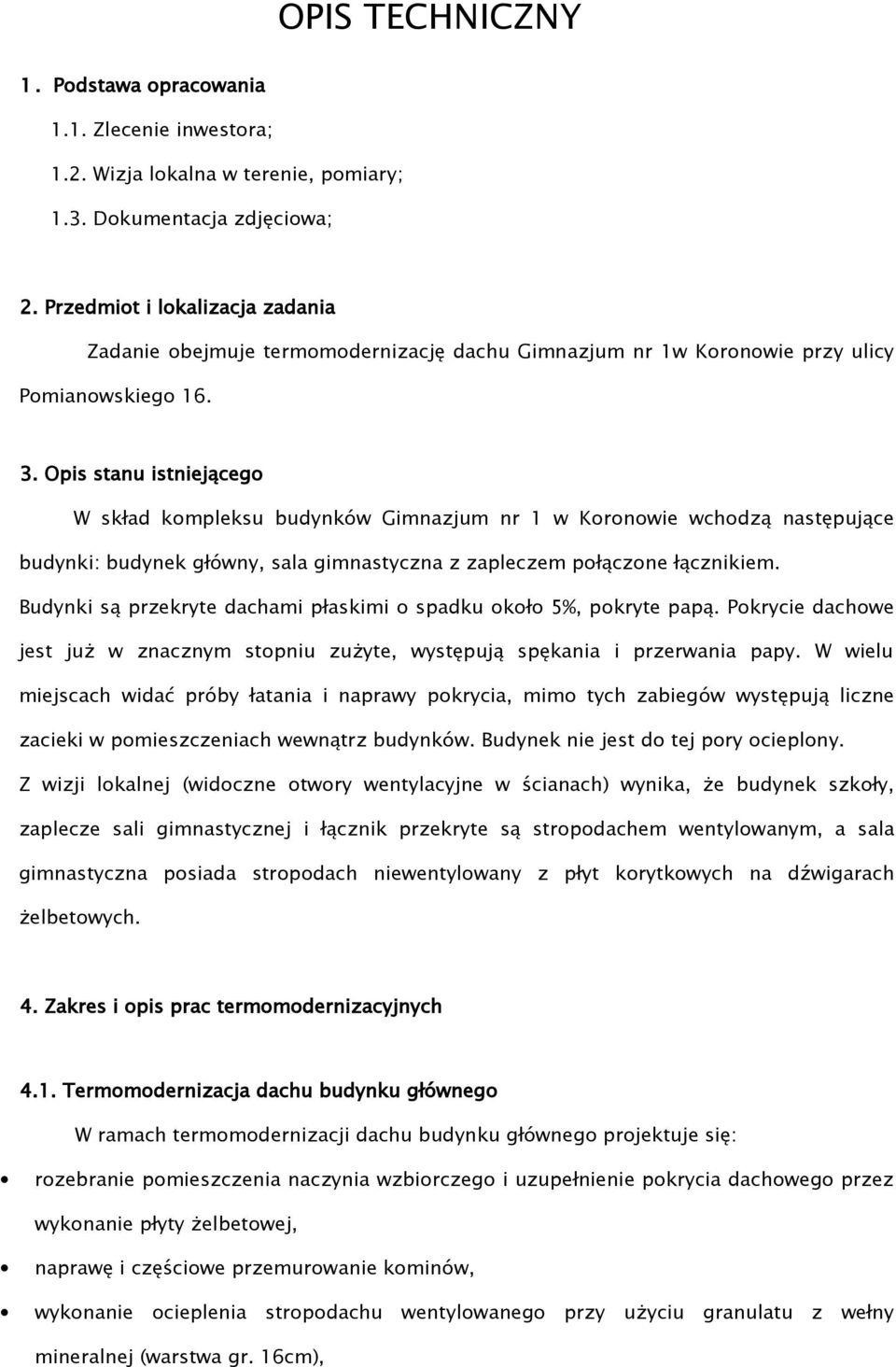 Opis stanu istniejącego W skład kompleksu budynków Gimnazjum nr 1 w Koronowie wchodzą następujące budynki: budynek główny, sala gimnastyczna z zapleczem połączone łącznikiem.