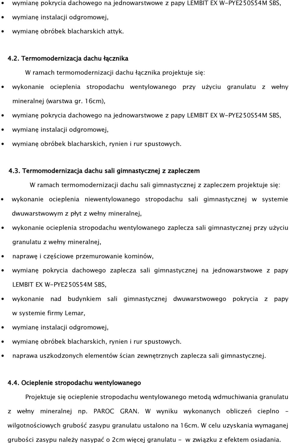 Termomodernizacja dachu łącznika W ramach termomodernizacji dachu łącznika projektuje się: wykonanie ocieplenia stropodachu wentylowanego przy użyciu granulatu z wełny mineralnej (warstwa gr.