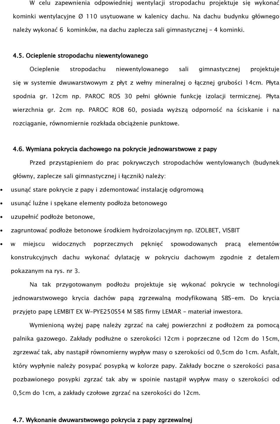 Ocieplenie stropodachu niewentylowanego Ocieplenie stropodachu niewentylowanego sali gimnastycznej projektuje się w systemie dwuwarstwowym z płyt z wełny mineralnej o łącznej grubości 14cm.