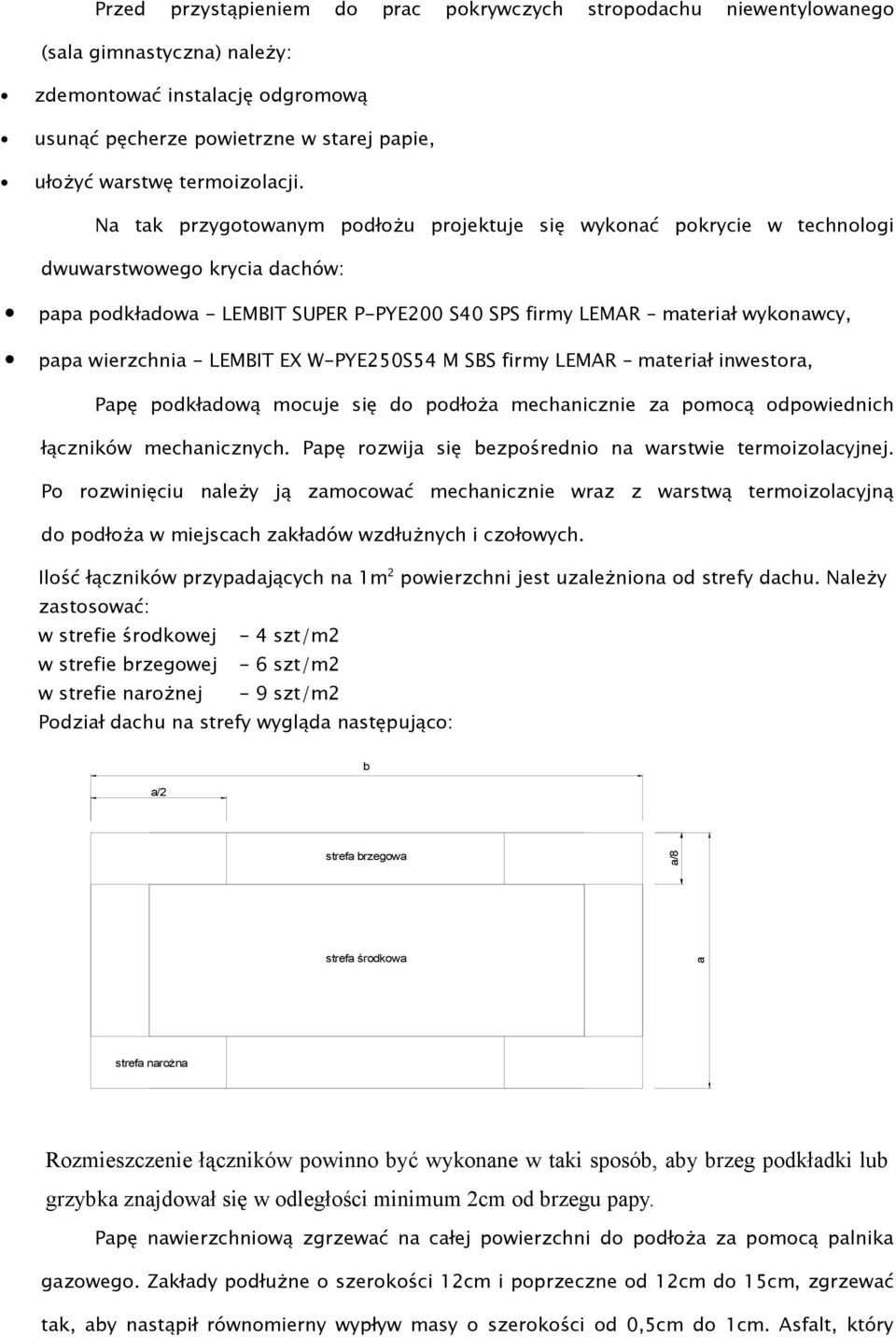 Na tak przygotowanym podłożu projektuje się wykonać pokrycie w technologi dwuwarstwowego krycia dachów: papa podkładowa - LEMBIT SUPER P-PYE200 S40 SPS firmy LEMAR materiał wykonawcy, papa wierzchnia