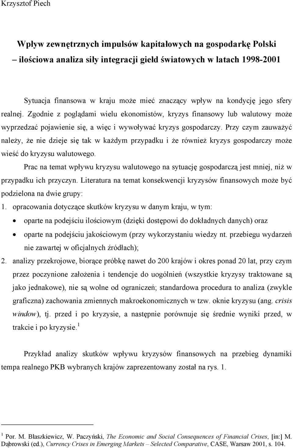 Przy czym zauważyć należy, że nie dzieje się tak w każdym przypadku i że również kryzys gospodarczy może wieść do kryzysu walutowego.