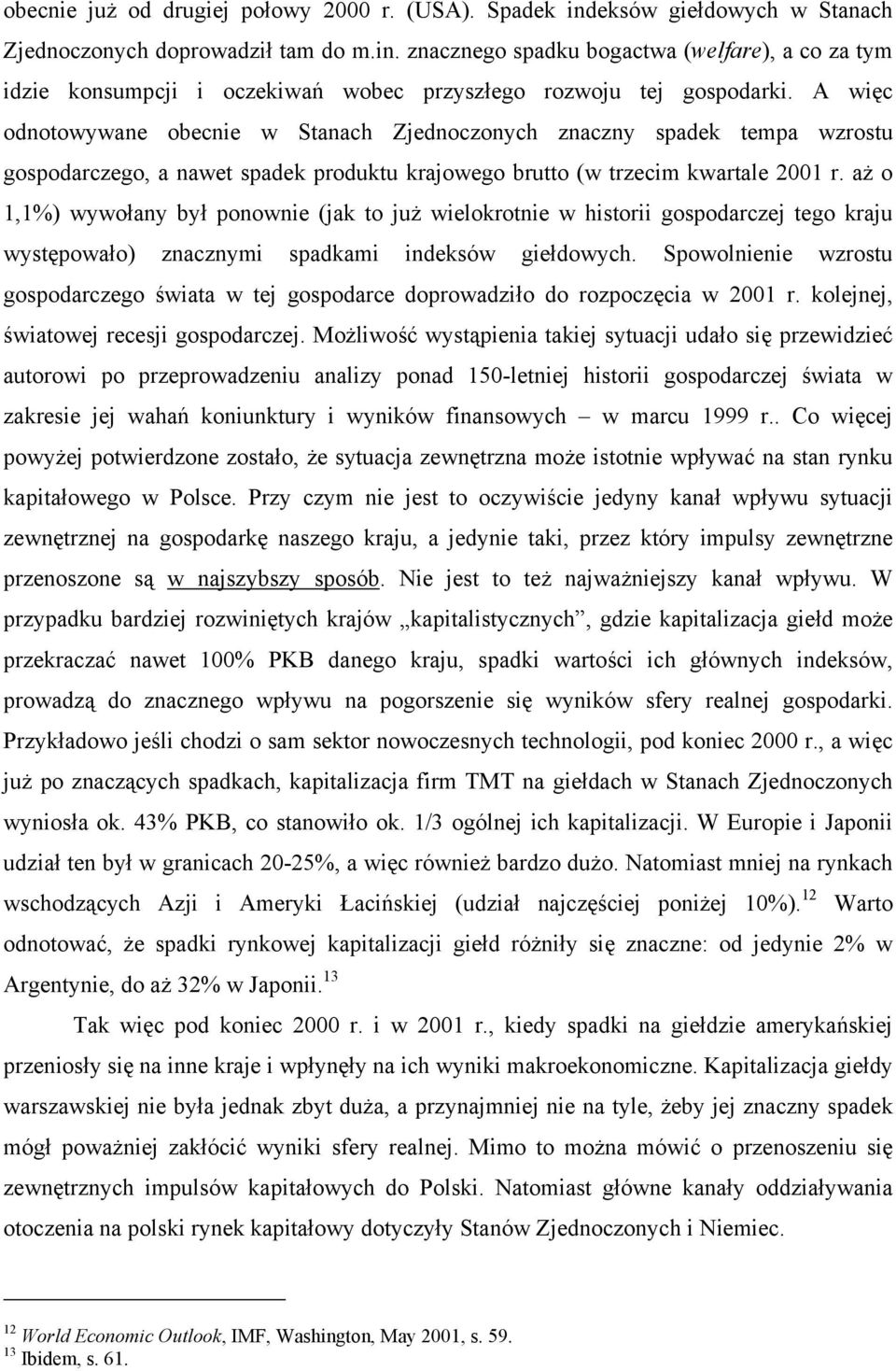 aż o 1,1%) wywołany był ponownie (jak to już wielokrotnie w historii gospodarczej tego kraju występowało) znacznymi spadkami indeksów giełdowych.