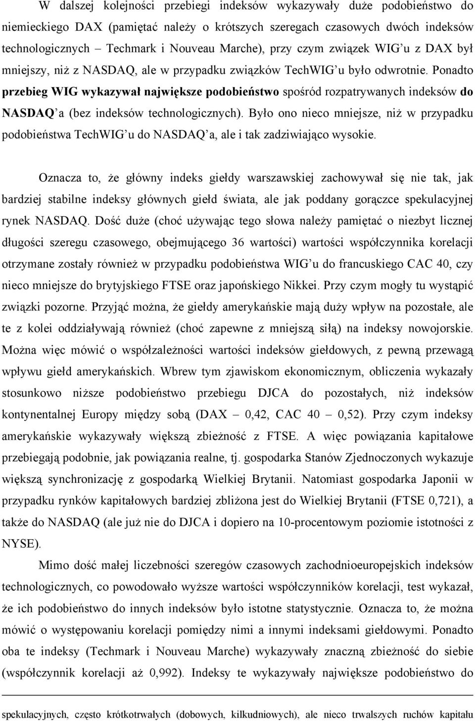 Ponadto przebieg WIG wykazywał największe podobieństwo spośród rozpatrywanych indeksów do NASDAQ a (bez indeksów technologicznych).