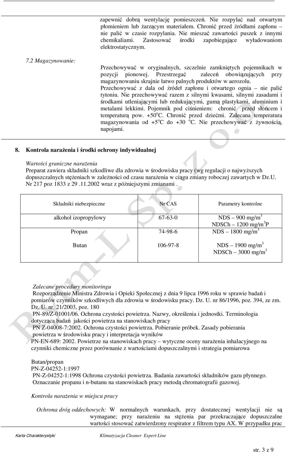 2 Magazynowanie: Przechowywać w oryginalnych, szczelnie zamkniętych pojemnikach w pozycji pionowej. Przestrzegać zaleceń obowiązujących przy magazynowaniu skrajnie łatwo palnych produktów w aerozolu.