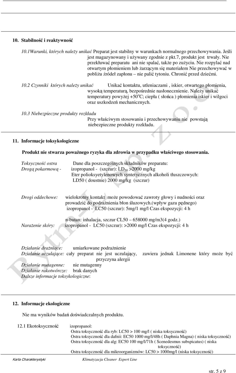 Chronić przed dziećmi. 10.2 Czynniki których należy unikać Unikać kontaktu, utleniaczami, iskier, otwartego płomienia, wysoką temperaturą, bezpośrednie nasłonecznienie.