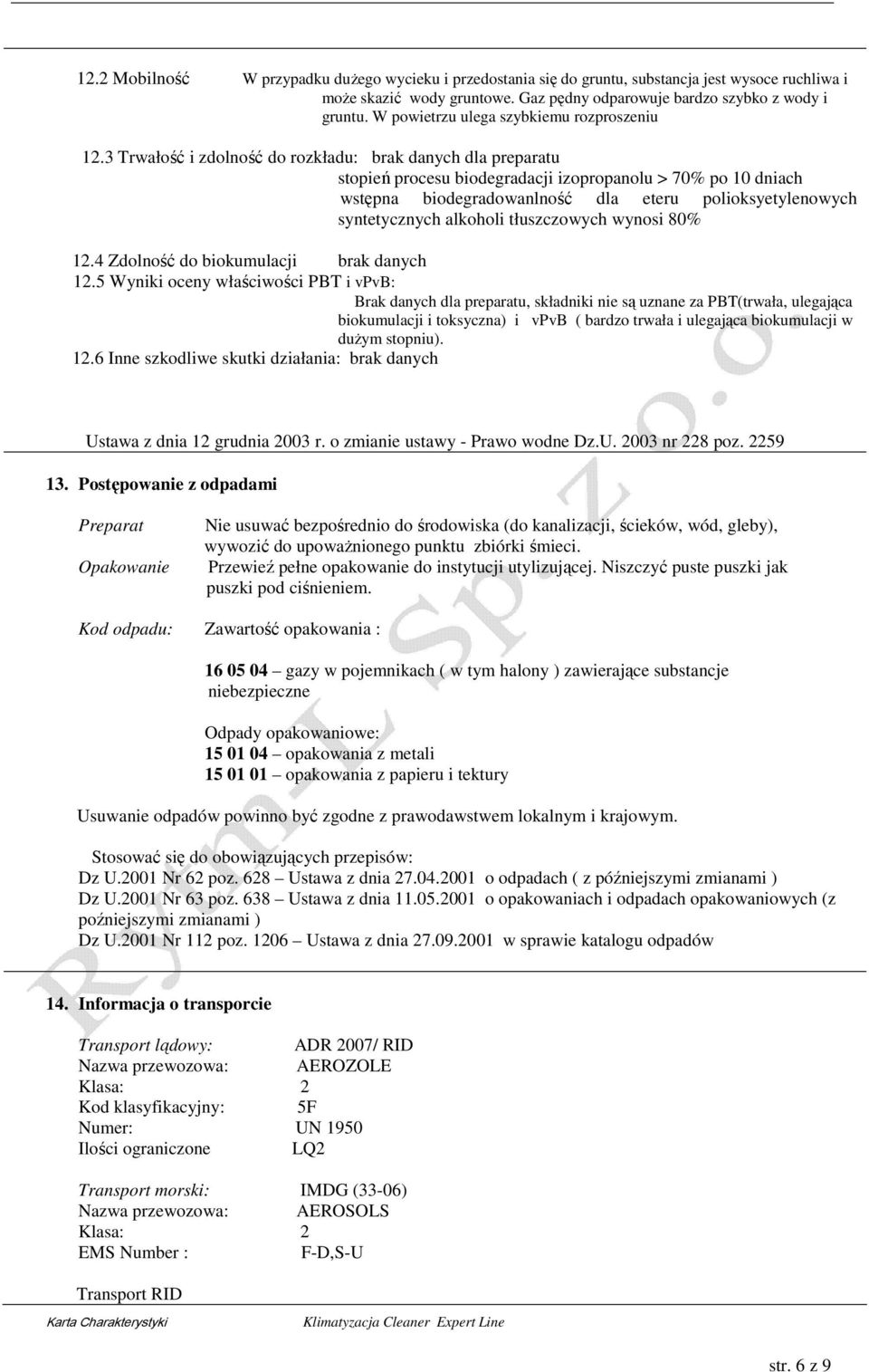 3 Trwałość i zdolność do rozkładu: brak danych dla preparatu stopień procesu biodegradacji izopropanolu > 70% po 10 dniach wstępna biodegradowanlność dla eteru polioksyetylenowych syntetycznych